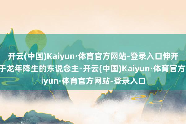 开云(中国)Kaiyun·体育官方网站-登录入口伸开剩余68%龙关于龙年降生的东说念主-开云(中国)Kaiyun·体育官方网站-登录入口